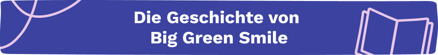 Die Geschichte von Big Green Smile Die Geschichte von Big Green Smile